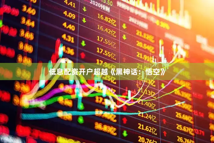 低息配资开户超越《黑神话：悟空》