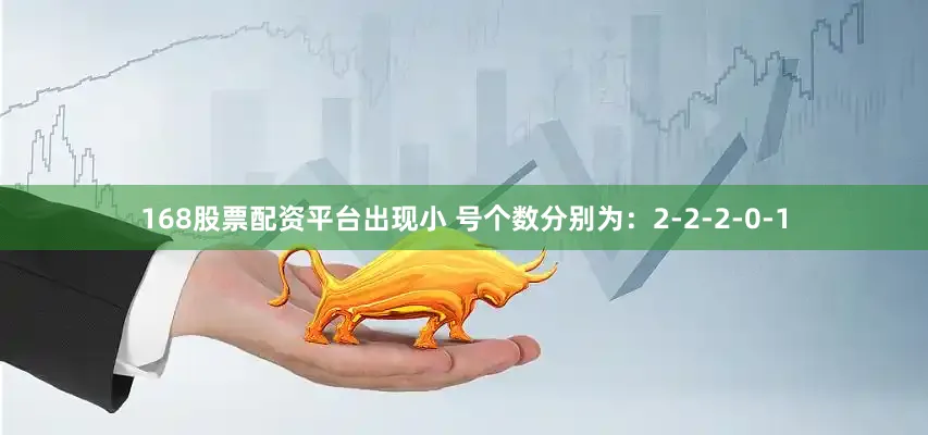 168股票配资平台出现小 号个数分别为：2-2-2-0-1