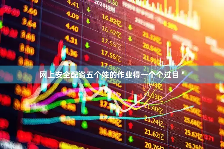 网上安全配资五个娃的作业得一个个过目＂