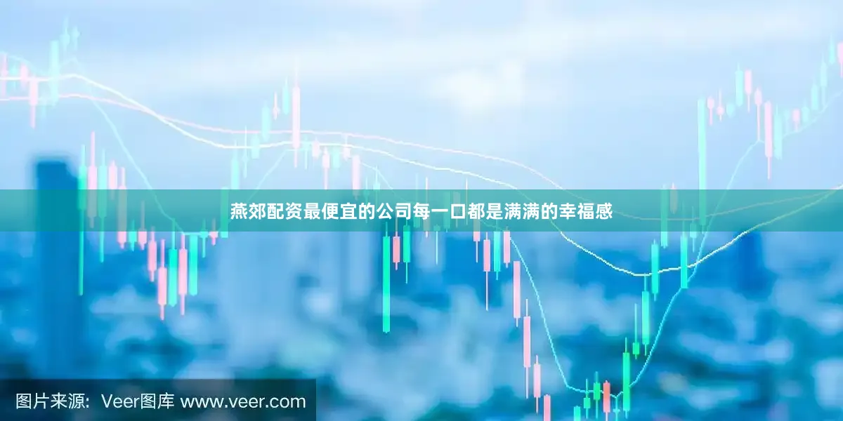 燕郊配资最便宜的公司每一口都是满满的幸福感